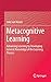 Metacognitive Learning: Advancing Learning by Developing General Knowledge of the Learning Process