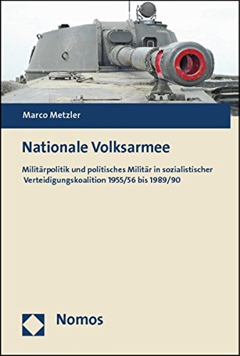Nationale Volksarmee: Militarpolitik Und Politisches Militar in Sozialistischer Verteidigungskoalition 1955/56 Bis 1989/90 (German Edition)