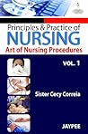 Principles and Practice of Nursing: Art of Nursing Procedures Principles and Practice of Nursing: Art of Nursing Procedures
