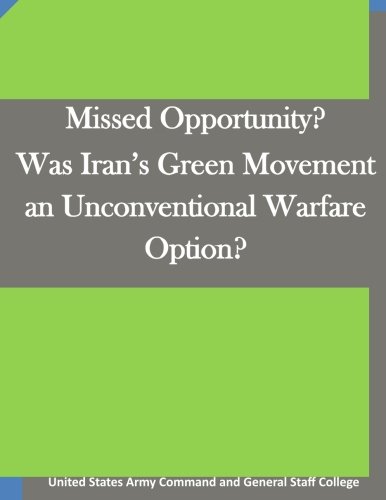 Missed Opportunity? Was Iran’s Green Movement an Unconventional Warfare Option? (Paperback)
