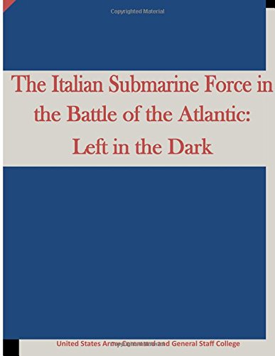 The Italian Submarine Force in the Battle of the Atlantic: Left in the Dark (Paperback)