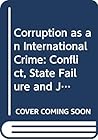 Corruption as an International Crime: Conflict, State Failure and Judicial Accountability (Routledge Advances in International Relations and Global Politics)