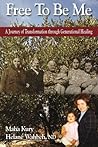 Free To Be Me: A Journey of Transformation through Generational Healing Free To Be Me: A Journey of Transformation through Generational Healing