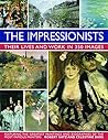 The Impressionists: Their Lives and Works in 350 Images, featuring the great paintings and biographies of the most famous painters (Great Artists)