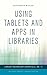 Using Tablets and Apps in Libraries (Library Technology Essentials)