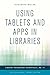 Using Tablets and Apps in Libraries (Library Technology Essentials)
