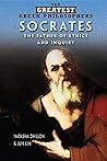 Socrates: The Father of Ethics and Inquiry (The Greatest Greek Philosophers, 6)