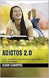 Adictos 2.0: Cómo prevenir y solucionar las adicciones al móvil e internet (Spanish Edition)