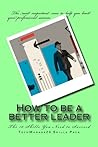 How to Be a Better Leader: The Essential Leadership Skills
