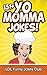 151+ Yo Momma Jokes: The World's Funniest Yo Momma Joke Collection (Funny Yo Momma Jokes)