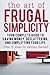 The Art of Frugal Simplicity: Your Complete Guide to Saving Money, Decluttering and Simplifying Your Life (Plus 75 Ideas for Getting Started) (Frugal Living, Frugal Tips, Frugality, Frugal Luxuries)