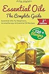 Essential Oils: The Complete Guide: Essential Oils For Beginners, Aromatherapy And Essential Oil Recipes (Essential Oils, Aromatherapy, Essential Oil Recipes)