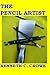 The Pencil Artist by Kenneth C. Crowe
