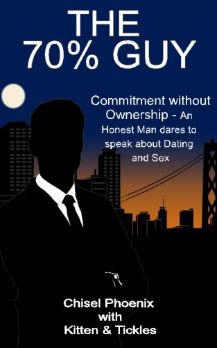 The 70% Guy: Commitment without Ownership - An Honest Man dares to speak about Dating and Sex (Paperback)