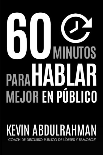 60 Minutos Para Hablar Mejor En Publico: Mejora. Transmite mejor. Siéntete mejor. (Spanish Edition)