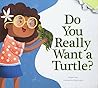 Do You Really Want a Turtle? by Bridget Heos