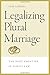 Legalizing Plural Marriage: The Next Frontier in Family Law (Brandeis Series on Gender, Culture, Religion, and Law)