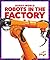 Robots in the Factory (Pogo Books: Robot World)