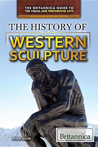The History of Western Sculpture (The Britannica Guide to the Visual and Performing Arts)