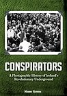 Conspirators: A Photographic History of Ireland's Revolutionary Underground Conspirators: A Photographic History of Ireland's Revolutionary Underground
