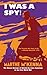 I Was a Spy!: The Classic Account of Behind-the-Lines Espionage in the First World War
