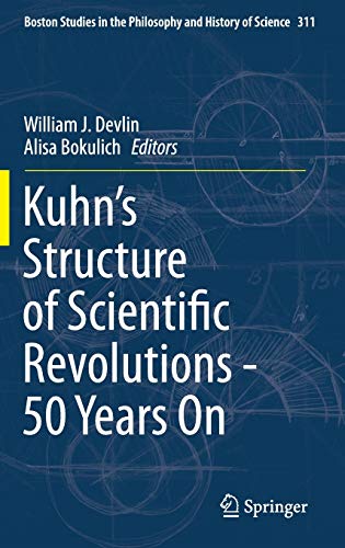 Kuhn’s Structure of Scientific Revolutions - 50 Years On (Boston Studies in the Philosophy and History of Science, 311)
