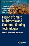 Fusion of Smart, Multimedia and Computer Gaming Technologies: Research, Systems and Perspectives (Intelligent Systems Reference Library, 84)