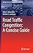 Road Traffic Congestion: A Concise Guide (Springer Tracts on Transportation and Traffic, 7)