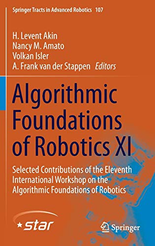 Algorithmic Foundations of Robotics XI: Selected Contributions of the Eleventh International Workshop on the Algorithmic Foundations of Robotics (Springer Tracts in Advanced Robotics, 107)