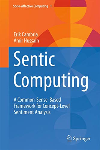 Sentic Computing: A Common-Sense-Based Framework for Concept-Level Sentiment Analysis (Socio-Affective Computing, 1)