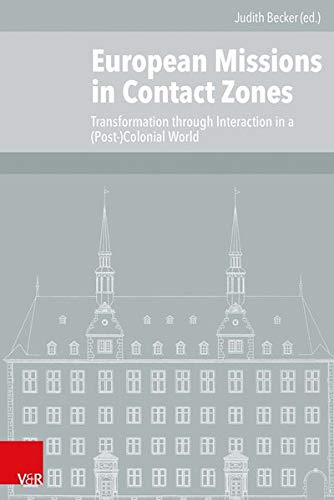 European Missions in Contact Zones: Transformation through Interaction in a (Post-)Colonial World (Veroffentlichungen Des Instituts Fur Europaische Geschichte Mainz, 107)