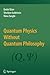 Quantum Physics Without Quantum Philosophy