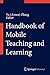 Handbook of Mobile Teaching and Learning