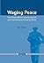 Waging Peace: The United Nations Security Council and Transnational Armed Conflicts