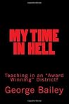 MY TIME in HELL: Teaching in an Award Winning District MY TIME in HELL: Teaching in an Award Winning District