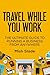 Travel While You Work: The Ultimate Guide to Running a Business from Anywhere