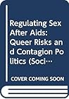 Regulating Sex After Aids: Queer Risks and Contagion Politics (Social Justice)
