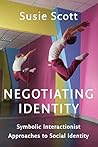 Negotiating Identity: Symbolic Interactionist Approaches to Social Identity Negotiating Identity: Symbolic Interactionist Approaches to Social Identity