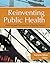 Reinventing Public Health: Policies and Practices for a Healthy Nation