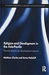 Religion and Development in the Asia-Pacific: Sacred places as development spaces (Routledge Research in Religion and Development)