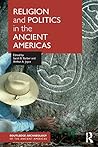 Religion and Politics in the Ancient Americas (Routledge Archaeology of the Ancient Americas)