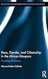 Race, Gender, and Citizenship in the African Diaspora: Travelling Blackness (Routledge Transformations in Race and Media)
