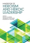 Handbook of Heroism and Heroic Leadership