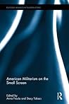 American Militarism on the Small Screen (Routledge Advances in Television Studies)