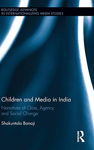 Children and Media in India: Narratives of Class, Agency and Social Change (Routledge Advances in Internationalizing Media Studies)