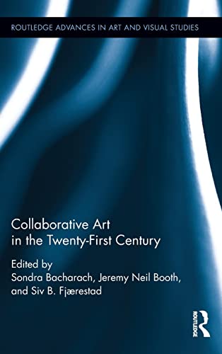 Collaborative Art in the Twenty-First Century (Routledge Advances in Art and Visual Studies)
