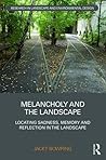 Melancholy and the Landscape: Locating Sadness, Memory and Reflection in the Landscape (Routledge Research in Landscape and Environmental Design) Melancholy and the Landscape: Locating Sadness, Memory and Reflection in the Landscape (Routledge Research in Landscape and Environmental Design)