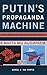 Putin's Propaganda Machine: Soft Power and Russian Foreign Policy