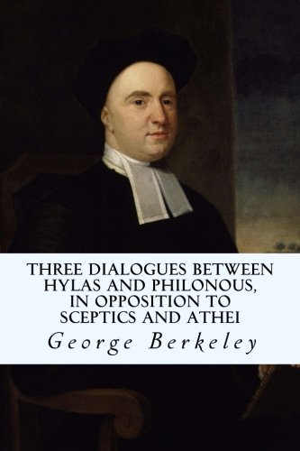 Three Dialogues between Hylas and Philonous, in Opposition to Sceptics and Athei