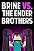 Brine vs. The Ender Brother...